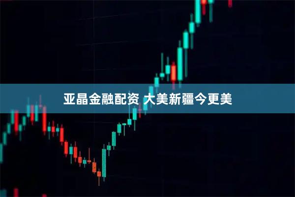 亚晶金融配资 大美新疆今更美